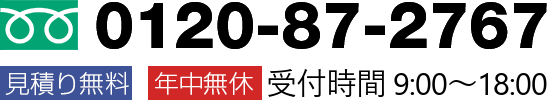 TEL:0120-87-2767 見積り無料 年中無休 受付時間 9:00～19:00